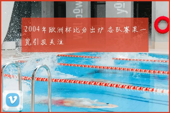 2004年欧洲杯比分出炉 各队赛果一览引发关注
