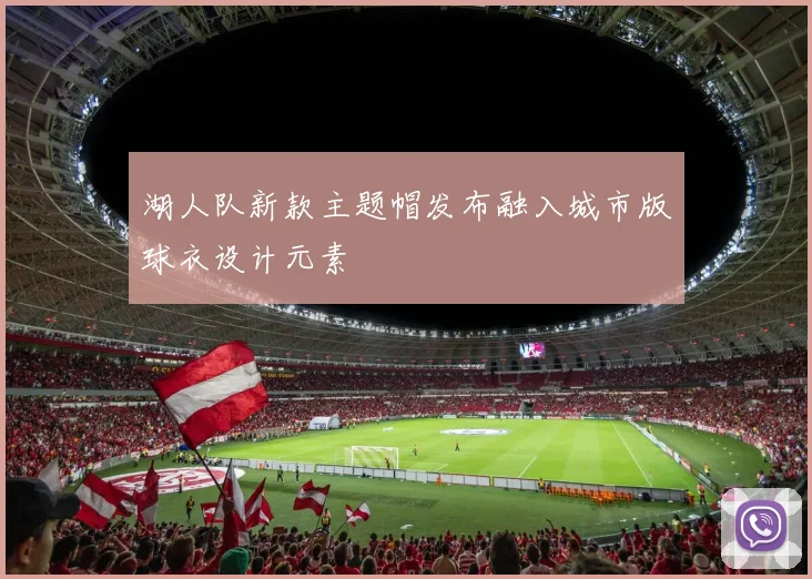 湖人队新款主题帽发布融入城市版球衣设计元素