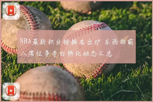 NBA最新积分榜排名出炉 东西部前八席位争夺白热化动态汇总