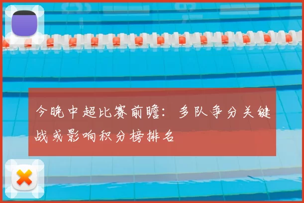 今晚中超比赛前瞻：多队争分关键战或影响积分榜排名