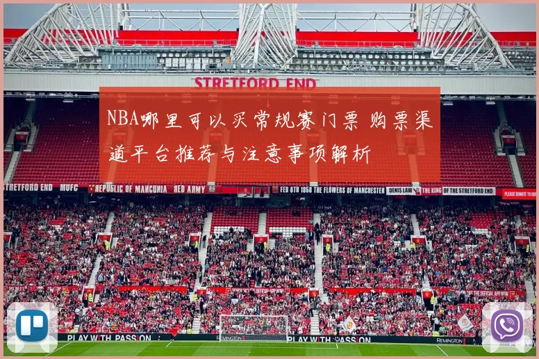 NBA哪里可以买常规赛门票 购票渠道平台推荐与注意事项解析