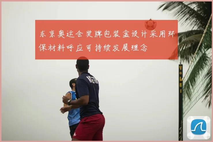 东京奥运会奖牌包装盒设计采用环保材料呼应可持续发展理念